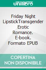 Friday Night LipstickTransgender Erotic Romance. E-book. Formato EPUB ebook