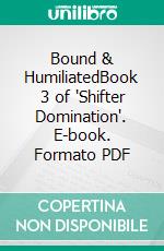 Bound & HumiliatedBook 3 of 'Shifter Domination'. E-book. Formato PDF ebook