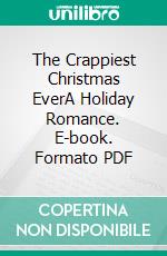 The Crappiest Christmas EverA Holiday Romance. E-book. Formato PDF ebook