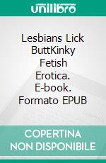 Lesbians Lick ButtKinky Fetish Erotica. E-book. Formato EPUB ebook