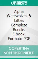 Alpha Werewolves & Littles Complete Bundle. E-book. Formato PDF ebook