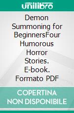 Demon Summoning for BeginnersFour Humorous Horror Stories. E-book. Formato PDF ebook