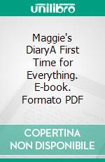 Maggie's DiaryA First Time for Everything. E-book. Formato PDF ebook