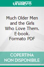 Much Older Men and the Girls Who Love Them. E-book. Formato PDF ebook