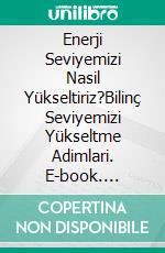 Enerji Seviyemizi Nasil Yükseltiriz?Bilinç Seviyemizi Yükseltme Adimlari. E-book. Formato PDF ebook di Sevinç Sultan Yazla