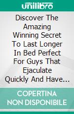 Discover The Amazing Winning Secret To Last Longer In Bed Perfect For Guys That Ejaculate Quickly And Have Weak Erection. E-book. Formato EPUB ebook di Mohamed Fofana