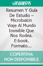 Resumen Y Guía De Estudio – MicrobiaUn Viaje Al Mundo Invisible Que Nos Rodea. E-book. Formato Mobipocket ebook