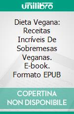 Dieta Vegana: Receitas Incríveis De Sobremesas Veganas. E-book. Formato EPUB ebook