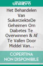 Het Behandelen Van SuikerziekteDe Geheimen Om Diabetes Te Overwinnen & Af Te Vallen Door Middel Van Dieet. E-book. Formato Mobipocket ebook di Sally Numend