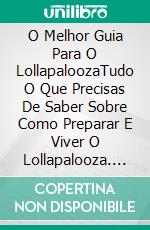 O Melhor Guia Para O LollapaloozaTudo O Que Precisas De Saber Sobre Como Preparar E Viver O Lollapalooza. E-book. Formato Mobipocket