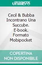 Cecil & Bubba Incontrano Una Succube. E-book. Formato Mobipocket ebook