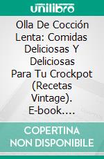 Olla De Cocción Lenta: Comidas Deliciosas Y Deliciosas Para Tu Crockpot (Recetas Vintage). E-book. Formato Mobipocket