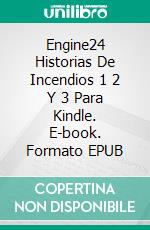 Engine24 Historias De Incendios 1 2 Y 3 Para Kindle. E-book. Formato EPUB ebook di Joe Corso