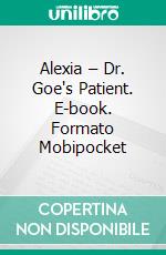 Alexia – Dr. Goe's Patient. E-book. Formato Mobipocket ebook