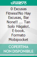 0 Excusas Fitness!No Hay Excusas, Bar None!! ... Tan Solo Hágalo!. E-book. Formato EPUB ebook di Rahul Mookerjee