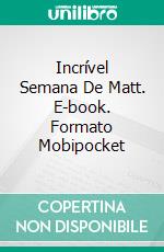 Incrível Semana De Matt. E-book. Formato Mobipocket