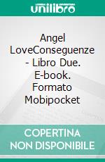 Angel LoveConseguenze - Libro Due. E-book. Formato Mobipocket ebook di Dee Dawning