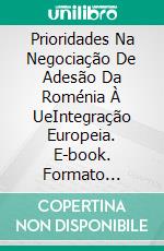 Prioridades Na Negociação De Adesão Da Roménia À UeIntegração Europeia. E-book. Formato Mobipocket ebook di Perju Genoveva