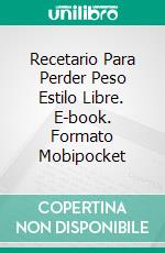 Recetario Para Perder Peso Estilo Libre. E-book. Formato Mobipocket ebook