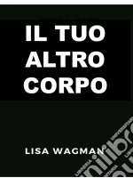 Il Tuo Altro Corpo. E-book. Formato Mobipocket ebook