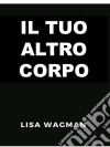 Il Tuo Altro Corpo. E-book. Formato Mobipocket ebook di Lisa Wagman