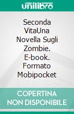 Seconda VitaUna Novella Sugli Zombie. E-book. Formato Mobipocket ebook