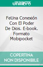 FeUna Conexión Con El Poder De Dios. E-book. Formato Mobipocket ebook di Bill Vincent