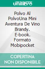 Polvo Al PolvoUna Mini Aventura De Vino Brandy. E-book. Formato Mobipocket ebook