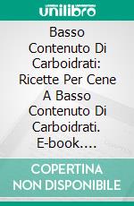 Basso Contenuto Di Carboidrati: Ricette Per Cene A Basso Contenuto Di Carboidrati. E-book. Formato Mobipocket ebook di Amelia Orwell