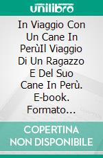 In Viaggio Con Un Cane In PerùIl Viaggio Di Un Ragazzo E Del Suo Cane In Perù. E-book. Formato Mobipocket ebook di Bruno Maiorana