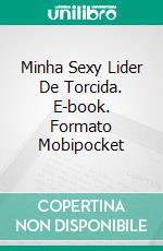 Minha Sexy Lider De Torcida. E-book. Formato Mobipocket ebook di Little Dickins