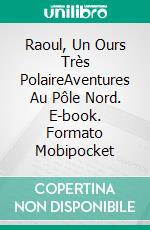 Raoul, Un Ours Très PolaireAventures Au Pôle Nord. E-book. Formato Mobipocket ebook di A.P. Hernández