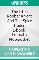 The Little Robber Knight And The Spice Trader. E-book. Formato Mobipocket ebook