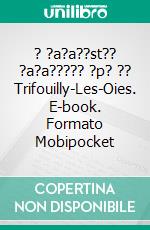 ? ?a?a??st?? ?a?a????? ?p? ?? Trifouilly-Les-Oies. E-book. Formato Mobipocket ebook