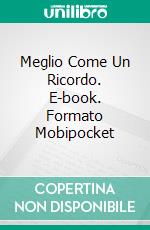 Meglio Come Un Ricordo. E-book. Formato Mobipocket ebook di Dawn Brower