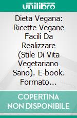 Dieta Vegana: Ricette Vegane Facili Da Realizzare (Stile Di Vita Vegetariano Sano). E-book. Formato Mobipocket ebook di Pamela Green