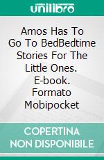 Amos Has To Go To BedBedtime Stories For The Little Ones. E-book. Formato Mobipocket ebook