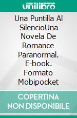 Una Puntilla Al SilencioUna Novela De Romance Paranormal. E-book. Formato Mobipocket ebook