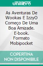 As Aventuras De Wookas E IzzyO Começo De Uma Boa Amizade. E-book. Formato Mobipocket ebook