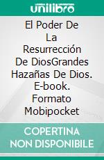 El Poder De La Resurrección De DiosGrandes Hazañas De Dios. E-book. Formato Mobipocket ebook