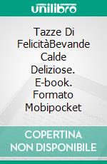 Tazze Di FelicitàBevande Calde  Deliziose. E-book. Formato Mobipocket ebook di Ron J. Suresha