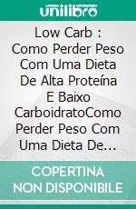 Low Carb : Como Perder Peso Com Uma Dieta De Alta Proteína E Baixo CarboidratoComo Perder Peso Com Uma Dieta De Alta Proteína E Baixo Carboidrato. E-book. Formato Mobipocket ebook di Julia Perez