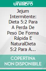 Jejum Intermitente: Dieta 5:2 Para A Perda De Peso De Forma Rápida E NaturalDieta 5:2 Para A Perda De Peso De Forma Rápida E Natural. E-book. Formato Mobipocket ebook