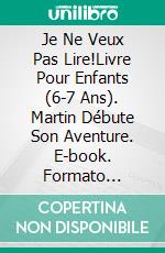 Je Ne Veux Pas Lire!Livre Pour Enfants (6-7 Ans). Martin Débute Son Aventure. E-book. Formato Mobipocket ebook di A.P. Hernández