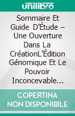 Sommaire Et Guide D’Étude – Une Ouverture Dans La CréationL’Édition Génomique Et Le Pouvoir Inconcevable De Contrôler L’Évolution. E-book. Formato Mobipocket ebook di Lee Tang