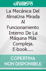 La Mecánica Del AlmaUna Mirada Al Funcionamiento Interno De La Máquina Más Compleja. E-book. Formato Mobipocket ebook