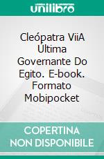 Cleópatra ViiA Última Governante Do Egito. E-book. Formato Mobipocket ebook