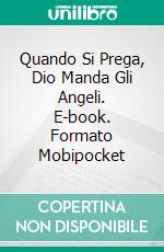 Quando Si Prega, Dio Manda Gli Angeli. E-book. Formato Mobipocket ebook