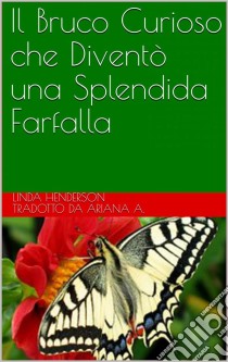 Il Bruco Curioso Che Diventò Una Splendida Farfalla. E-book. Formato Mobipocket ebook di Linda Henderson