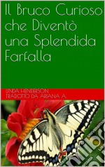 Il Bruco Curioso Che Diventò Una Splendida Farfalla. E-book. Formato Mobipocket ebook